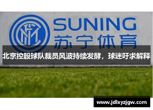 北京控股球队裁员风波持续发酵，球迷吁求解释