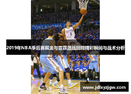 2019年NBA季后赛掘金与雷霆激战回顾精彩瞬间与战术分析